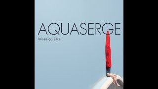 Aquaserge - Laisse Ça Être (2016) Full Album