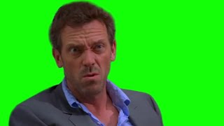 Dr. House "bros before hoes, man" green screen