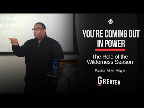 You're Coming Out in Power - The Role of the Wilderness Season | Pastor Mike Maye | May 5, 2024