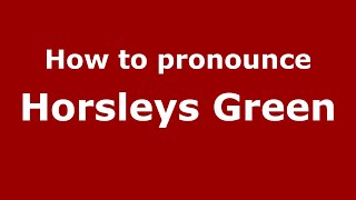 How to pronounce Horsleys Green