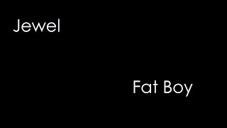 Jewel - Fat Boy (lyrics)