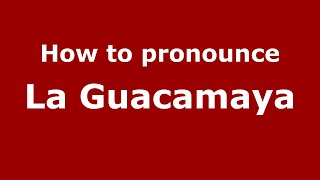 How to pronounce La Guacamaya