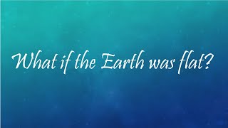 What if the Earth was flat?
