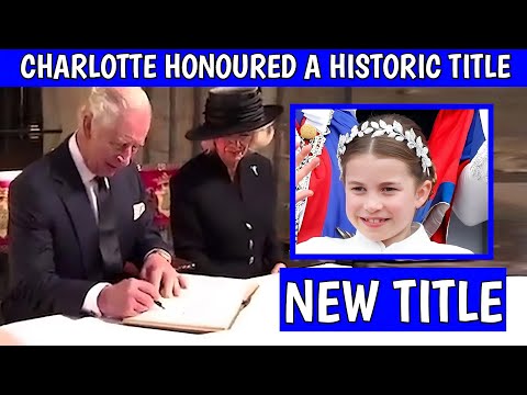 SPECIAL HONOUR! King Charles III Honours Princess Charlotte With HISTORIC New Royal Title