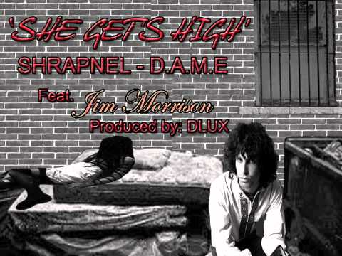 (SHE GET'S HIGH) SHRAPNEL- D.A.M.E Feat. JIM MORRISON