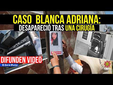 Caso Blanca Adriana: desapareció tras practicarse una cirugía en una clínica de Puebla