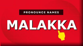 How to pronounce Malakka