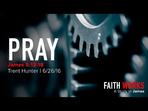 Trent Hunter, "Pray" - James 5:13-18