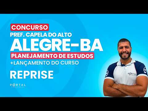 CONCURSO PREF. CAPELA DO ALTO ALEGRE/BA: PLANEJAMENTO DE ESTUDOS + LANÇAMENTO DO CURSO - REPRISE