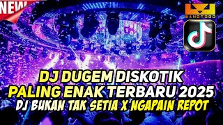 Download lagu DJ DUGEM DISKOTIK PALING ENAK TERBARU 2025 DJ BUKAN TAK SETIA X NGAPAIN REPOT VIRAL TIKTOK mp3