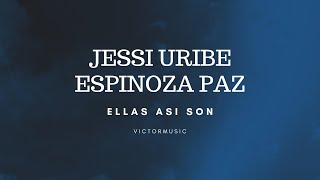 JESSI URIBE, ESPINOZA PAZ - ELLAS ASI SON (LETRA)