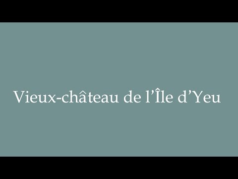 How to Pronounce ''Vieux-château de l'Île d'Yeu'' (Old castle on the Ile d'Yeu) in French