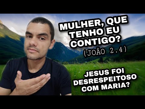 MULHER, QUE TENHO EU CONTIGO? JOÃO 2.4