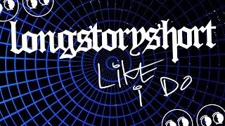 Longstoryshort - Like I Do video