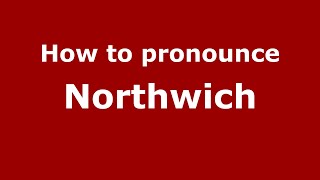 How to pronounce Northwich