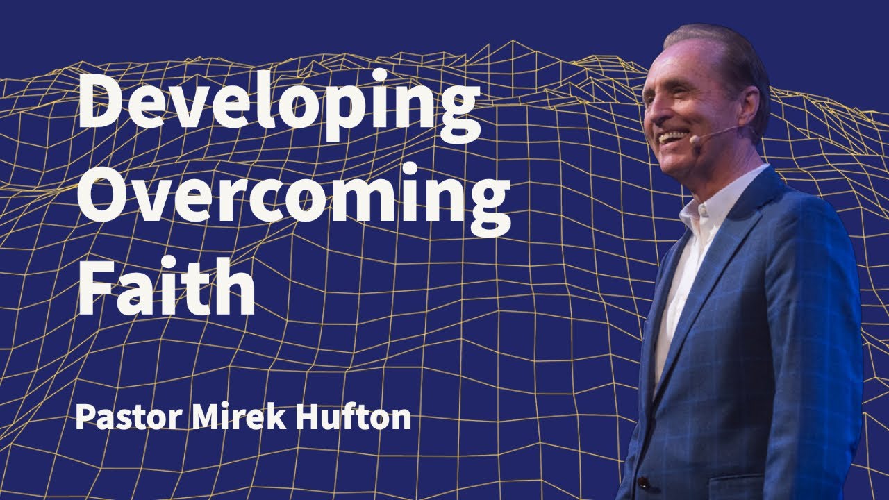 Developing Overcoming Faith | Pastor Mirek Hufton