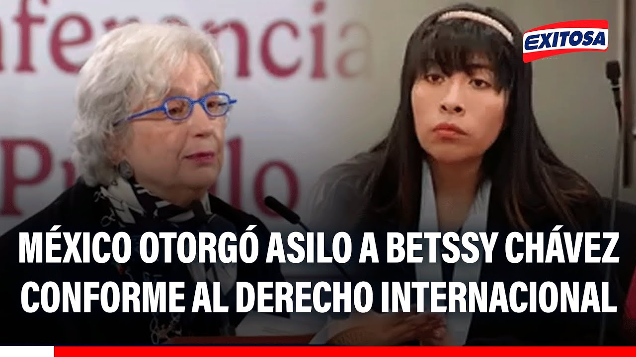 🔴🔵 México asegura que otorgó asilo político a Betssy Chávez en apego al derecho internacional