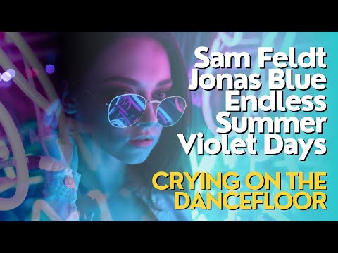 Sam Feldt feat. Jonas Blue & Endless Summer & Violet Days - Crying on the dancefloor