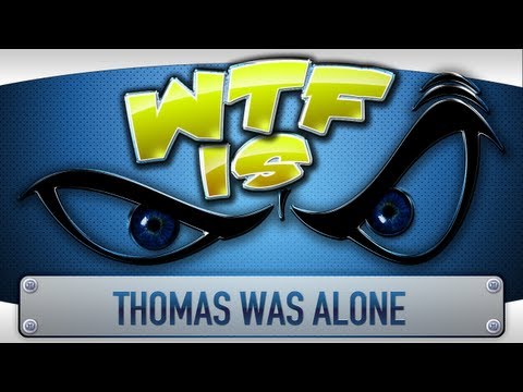 ► WTF Is... - Thomas Was Alone ?