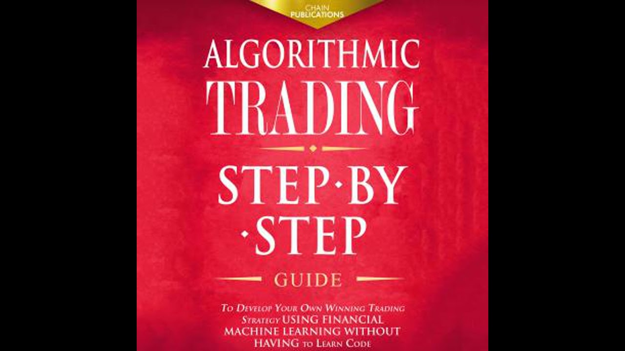 Algorithmic Trading: Step-By-Step Guide to Develop Your Own Winning Trading Strategy Using