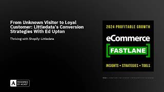 From Unknown Visitor to Loyal Customer: Littledata’s Conversion Strategies With Ed Upton