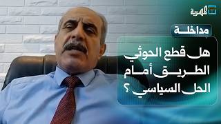 هل قطعت جماعة الحوثي الطريق أمام الحل السياسي؟ | د. محمد المقابلة