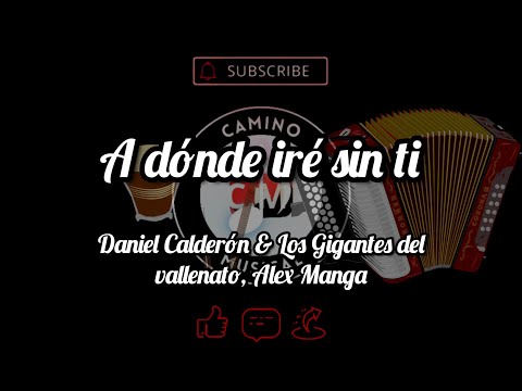 A Dónde Iré Sin Ti, Daniel Calderón & Los Gigantes Del Vallenato, Alex Manga (Letra)