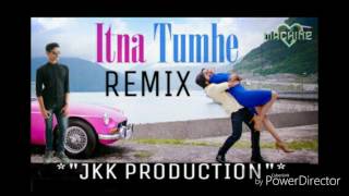 ITNA TUMHE - REMX (ft-Shashaa Tirupati , Yaseer Desai)