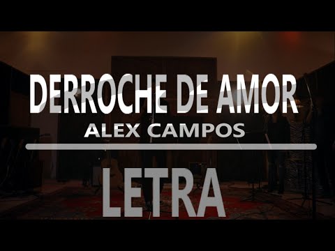 DERROCHE DE AMOR - ALEX CAMPOS (LETRA)