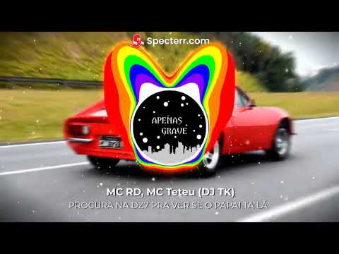 PROCURA NA DZ7 PRA VER SE O PAPAI TA LÁ (COM GRAVE)  - MC RD, MC Teteu (DJ TK)