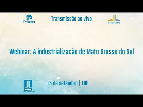 Integra UFMS 2021 - Webinar: A industrialização de Mato Grosso do Sul