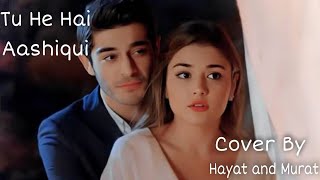 Tu Hi Hai Aashiqui (Duet) Cover By Hayat and Murat