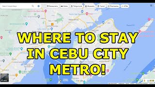 WHERE TO STAY IN CEBU CITY METRO AREA, PHILIPPINES?  AREAS MAPPED!