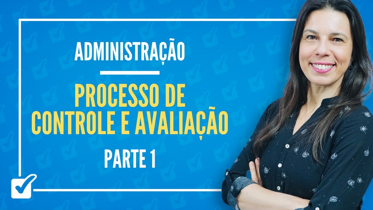 12. Aula do Processo de Controle e Avaliação (Administração) - Parte 1