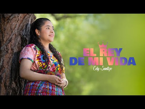 EL REY DE MI VIDA - CELY SANTIZO (VIDEO OFICIAL)