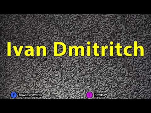 How To Pronounce Ivan Dmitritch