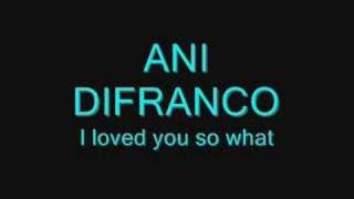 ani difranco i loved you so what