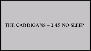 The Cardigans ~ 3:45  No sleep ~ Lyrics
