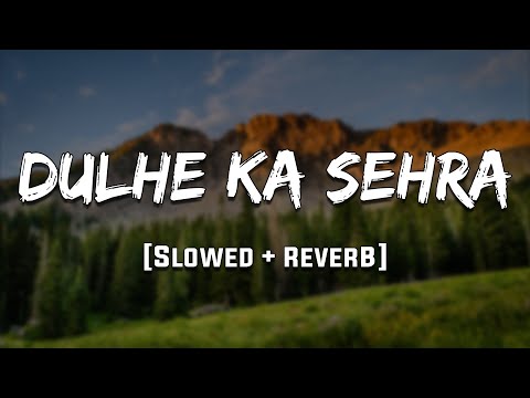 Dulhe Ka Sehra [Slowed + Reverb] Mood 90's