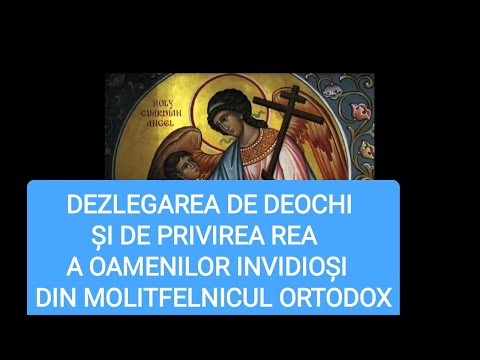 DEZLEGAREA DE DEOCHI ȘI DE PRIVIREA REA A OAMENILOR INVIDIOȘI DIN MOLITFELNICUL ORTODOX