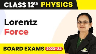 Lorentz Force - Moving Charges and Magnetism | Class 12 Physics 2022-23