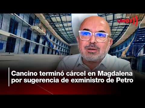 Cancino terminó cárcel en Magdalena por sugerencia de exministro de Petro | Noticias UNO