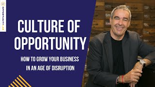 Culture of Opportunity: How to Grow Your Business in an Age of Disruption - by M