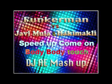 Funkerman vs javi Mula & Hakimakli- Speed up Come on & Body Body Touch(DJ AE Mash up)