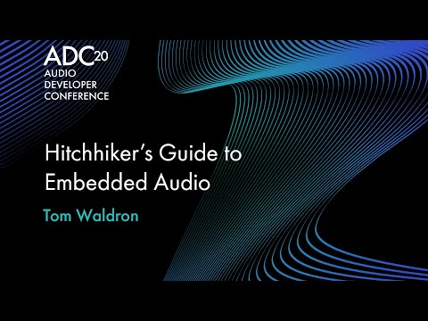 Hitchhiker's Guide to Embedded Audio - Tom Waldron - ADC20