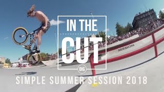 IN THE CUT - Simple Summer Session 2018 - DIG BMX