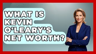What Is Kevin O'Leary's Net Worth - The Rich And Famous Files