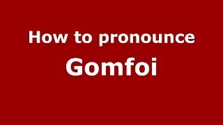 How to pronounce Gomfoi