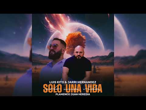 LUIS KITO & JARRI HERNÁNDEZ - SOLO UNA VIDA "FT.FLAMENCO JUAN HEREDIA "