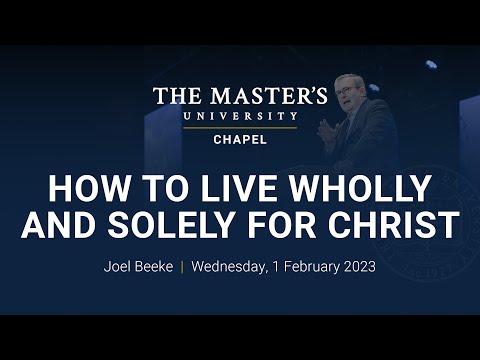 Joel Beeke | How to Live Wholly and Solely for Christ